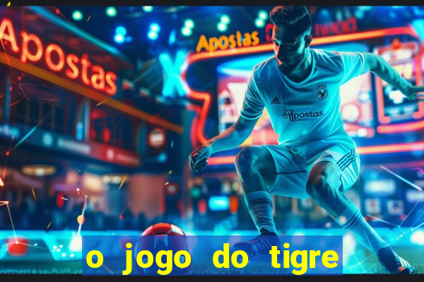 o jogo do tigre da dinheiro